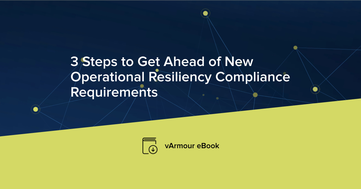 3 Steps to Get Ahead of New Operational Resiliency Compliance Requirements