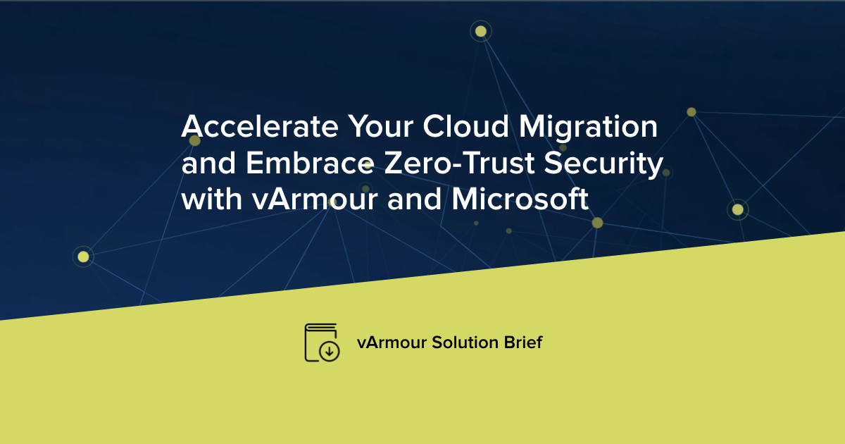 Accelerate Your Cloud Migration and Embrace Zero-Trust Security with vArmour and Microsoft