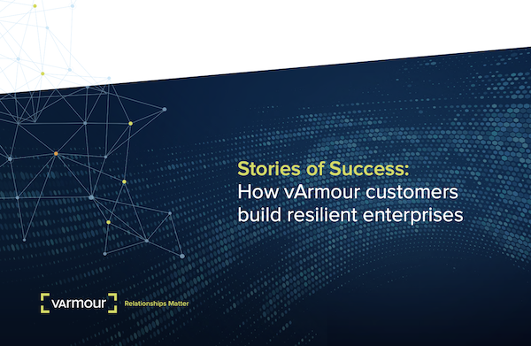 Stories of Success: How vArmour customers build resilient enterprises